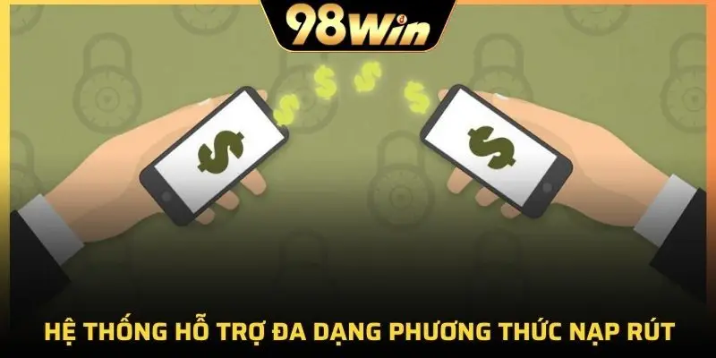 98Win hỗ trợ đa dạng phương thức giao dịch