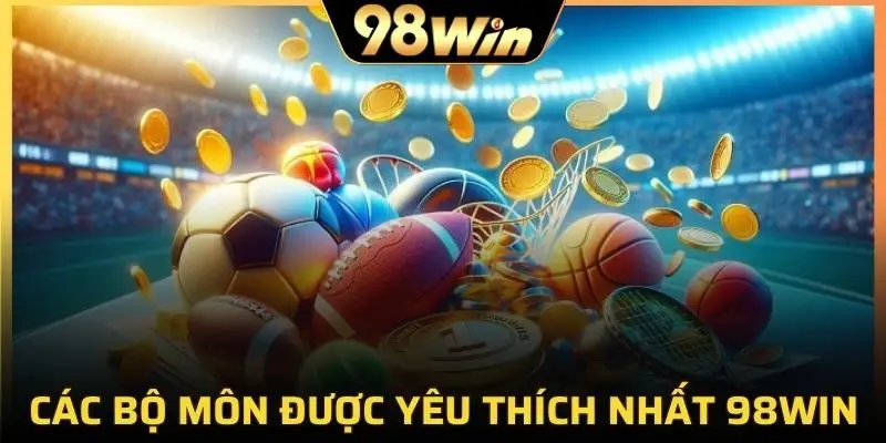Các bộ môn được yêu thích nhất tại 98Win