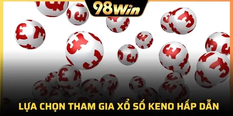 Lựa chọn tham gia xổ số Keno hấp dẫn