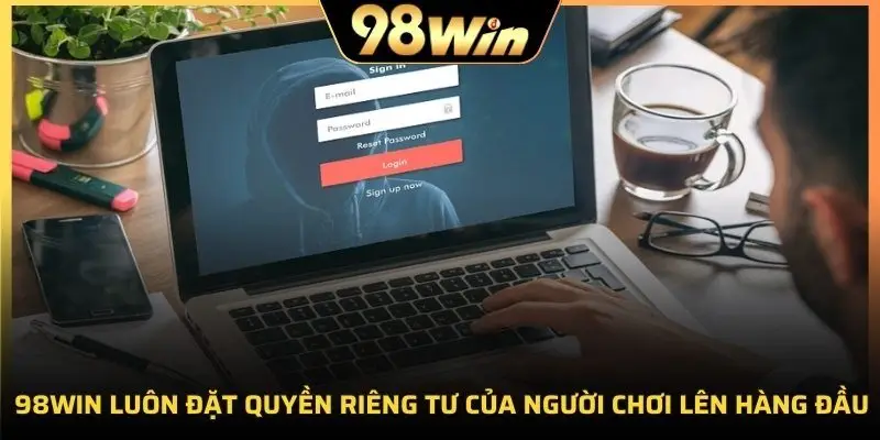 Quyền riêng tư luôn được đặt hàng đầu